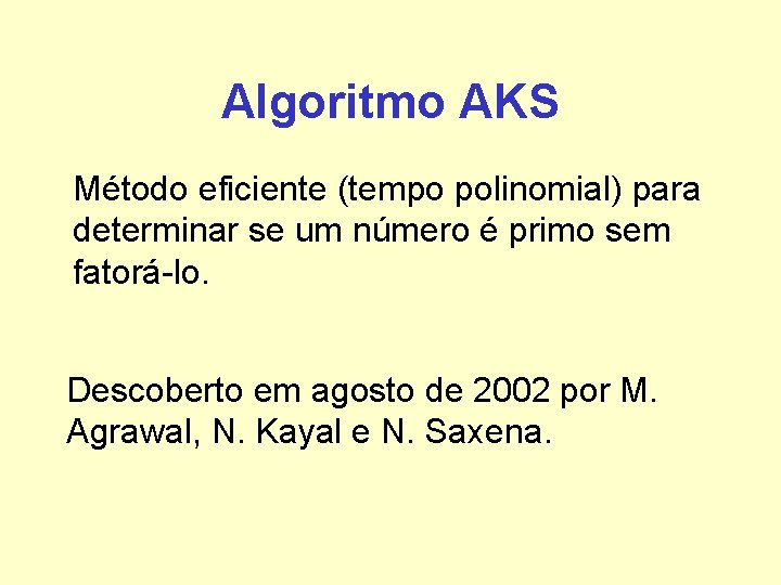 Algoritmo AKS Método eficiente (tempo polinomial) para determinar se um número é primo sem Algoritmo AKS Método eficiente (tempo polinomial) para determinar se um número é primo sem