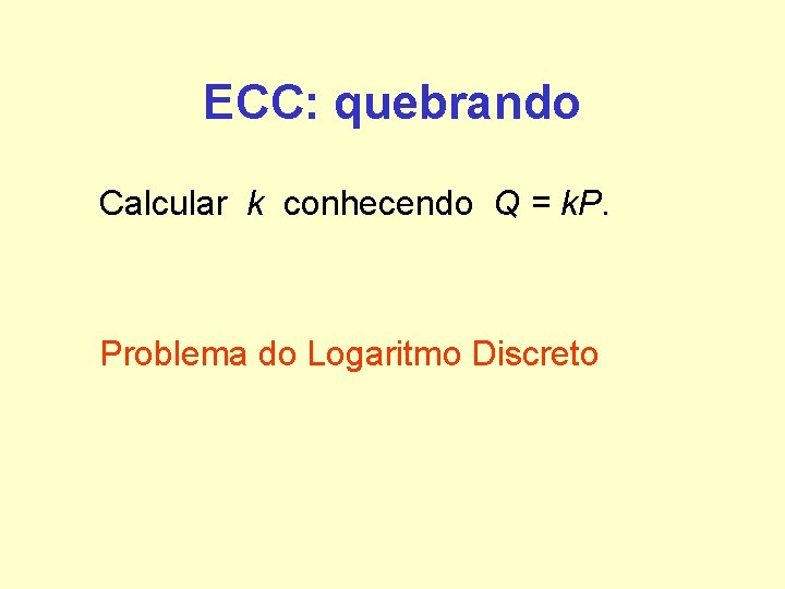 ECC: quebrando Calcular k conhecendo Q = k. P. Problema do Logaritmo Discreto ECC: quebrando Calcular k conhecendo Q = k. P. Problema do Logaritmo Discreto