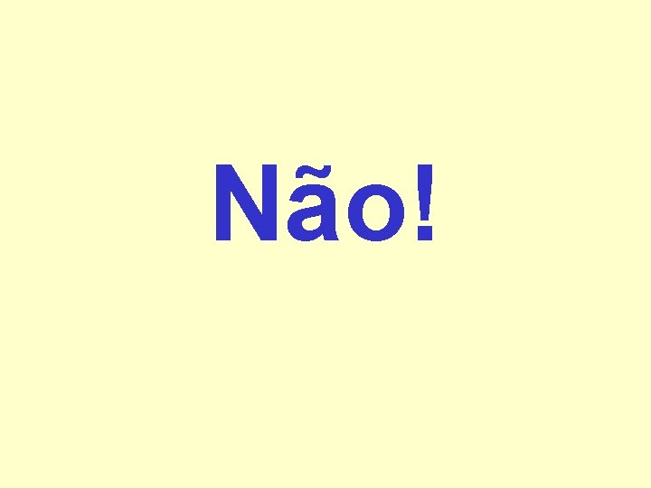 Não! Não!