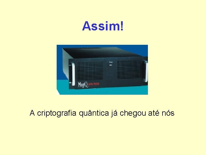 Assim! A criptografia quântica já chegou até nós Assim! A criptografia quântica já chegou até nós