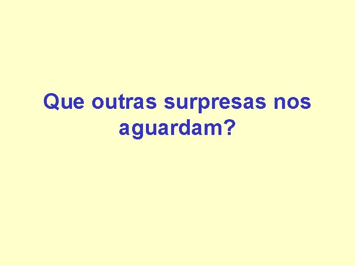 Que outras surpresas nos aguardam? Que outras surpresas nos aguardam?