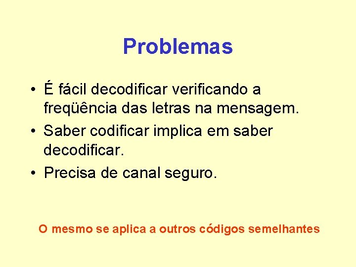 Problemas • É fácil decodificar verificando a freqüência das letras na mensagem. • Saber Problemas • É fácil decodificar verificando a freqüência das letras na mensagem. • Saber