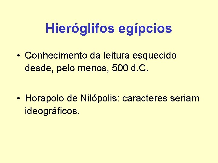 Hieróglifos egípcios • Conhecimento da leitura esquecido desde, pelo menos, 500 d. C. • Hieróglifos egípcios • Conhecimento da leitura esquecido desde, pelo menos, 500 d. C. •