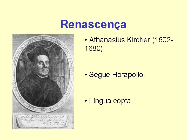Renascença • Athanasius Kircher (16021680). • Segue Horapollo. • Língua copta. Renascença • Athanasius Kircher (16021680). • Segue Horapollo. • Língua copta.