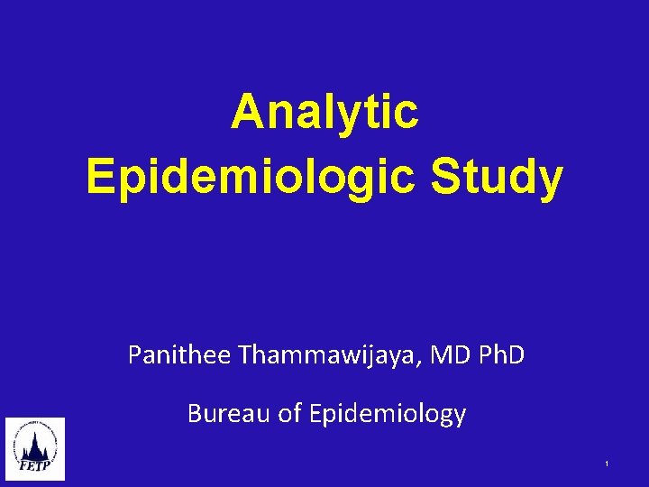 Analytic Epidemiologic Study Panithee Thammawijaya, MD Ph. D Bureau of Epidemiology 1 