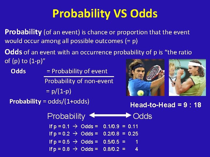 Probability VS Odds Probability (of an event) is chance or proportion that the event