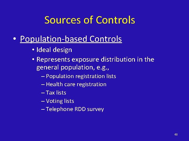 Sources of Controls • Population-based Controls • Ideal design • Represents exposure distribution in