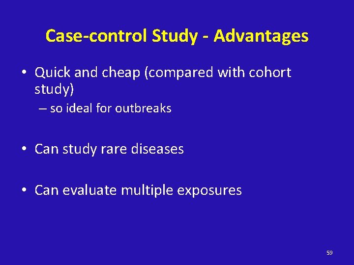 Case-control Study - Advantages • Quick and cheap (compared with cohort study) – so