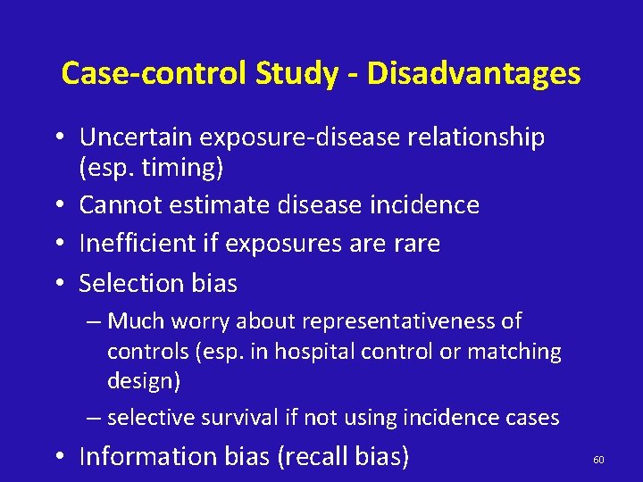 Case-control Study - Disadvantages • Uncertain exposure-disease relationship (esp. timing) • Cannot estimate disease