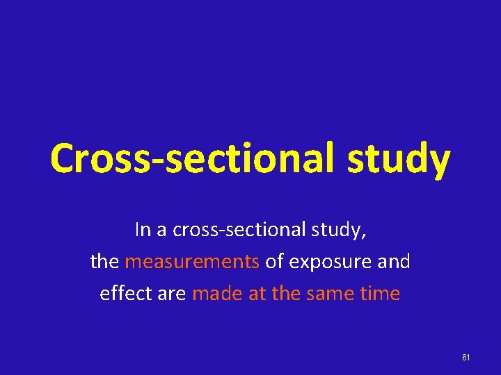 Cross-sectional study In a cross-sectional study, the measurements of exposure and effect are made