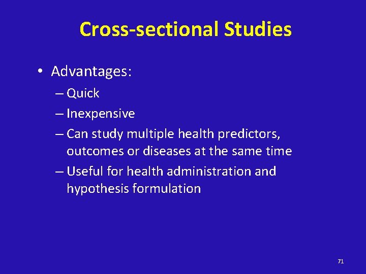 Cross-sectional Studies • Advantages: – Quick – Inexpensive – Can study multiple health predictors,