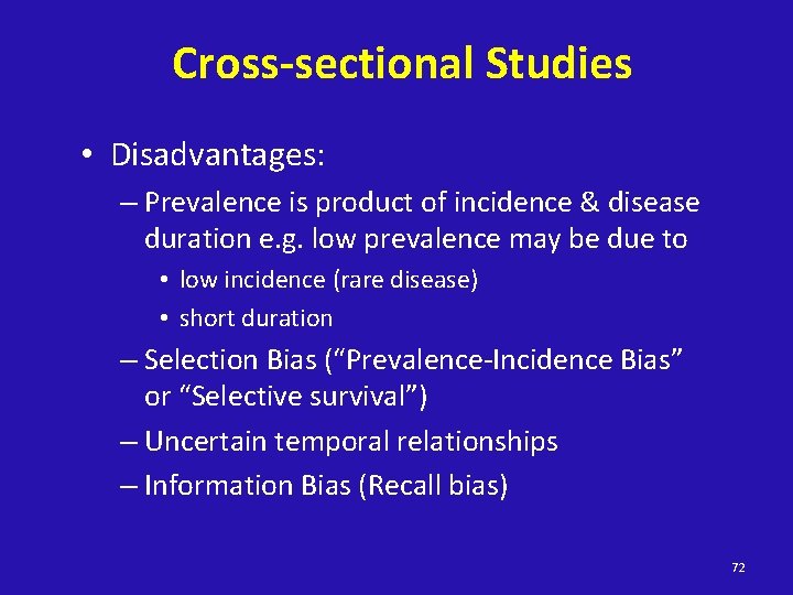 Cross-sectional Studies • Disadvantages: – Prevalence is product of incidence & disease duration e.