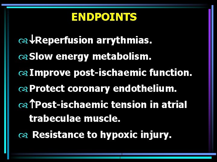 ENDPOINTS Reperfusion arrythmias. Slow energy metabolism. Improve post-ischaemic function. Protect coronary endothelium. Post-ischaemic tension