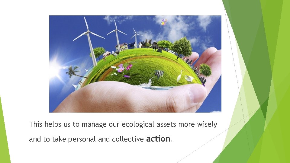 This helps us to manage our ecological assets more wisely and to take personal