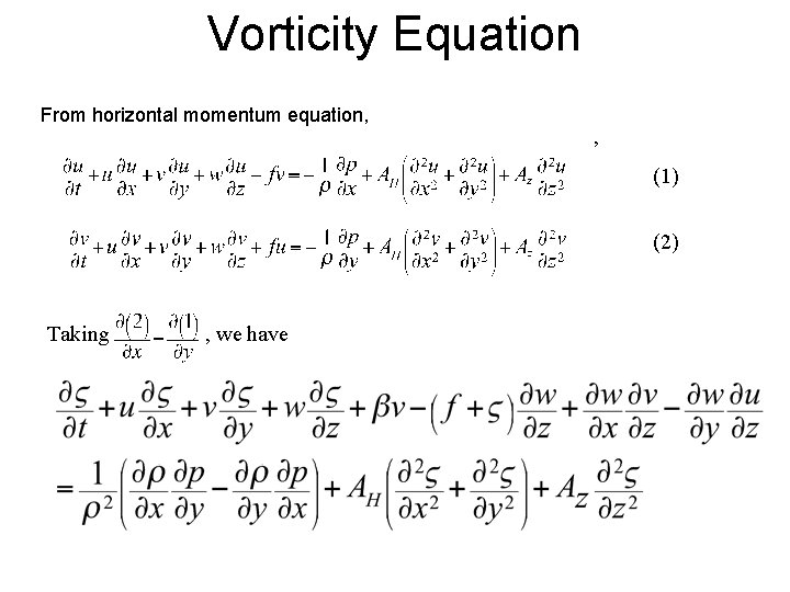 Vorticity Equation From horizontal momentum equation, , (1) (2) Taking , we have 