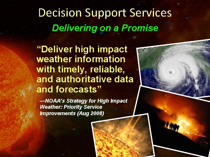 Decision Support Services Delivering on a Promise “Deliver high impact weather information with timely,