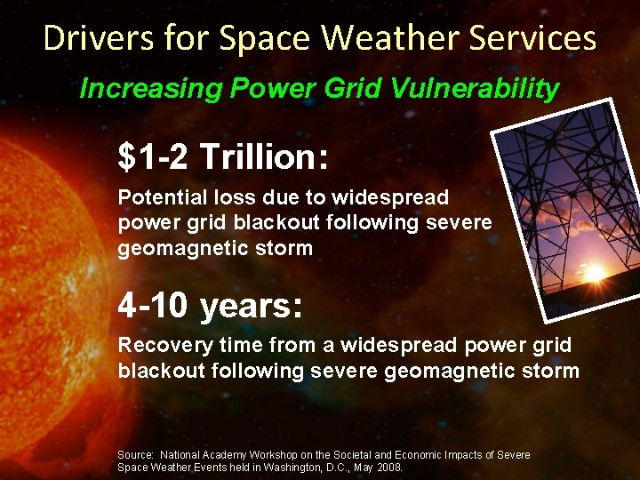 Drivers for Space Weather Services Increasing Power Grid Vulnerability $1 -2 Trillion: Potential loss
