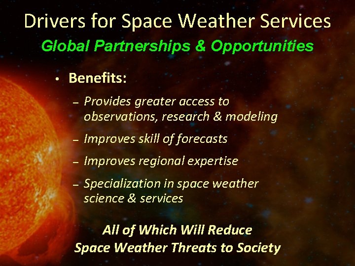 Drivers for Space Weather Services Global Partnerships & Opportunities • Benefits: – Provides greater