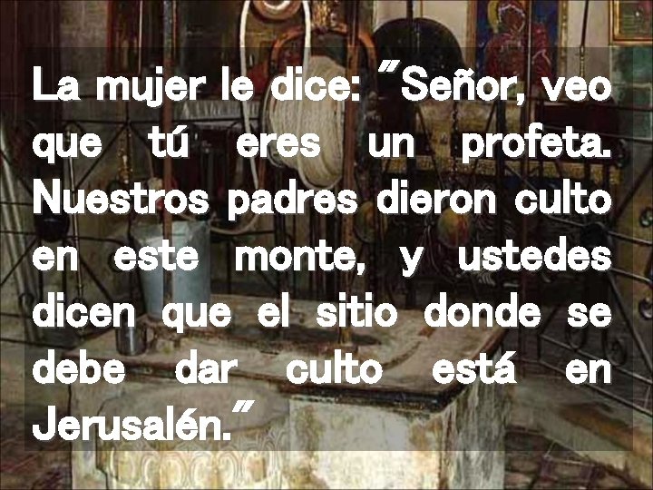 La mujer le dice: "Señor, veo que tú eres un profeta. Nuestros padres dieron