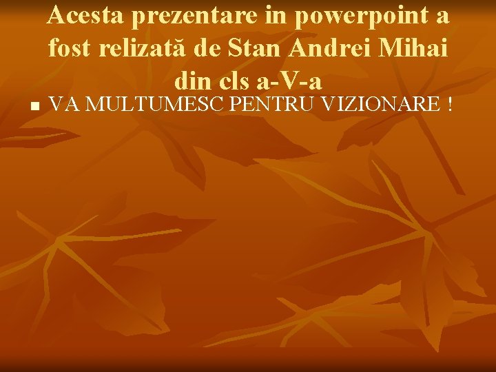 Acesta prezentare in powerpoint a fost relizată de Stan Andrei Mihai din cls a-V-a