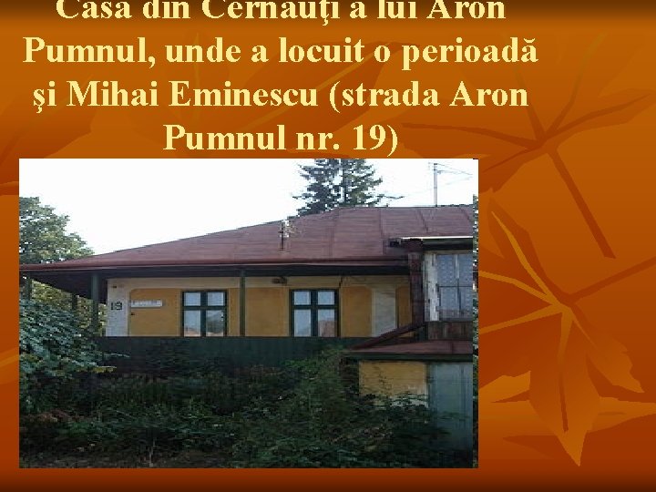 Casa din Cernăuţi a lui Aron Pumnul, unde a locuit o perioadă şi Mihai