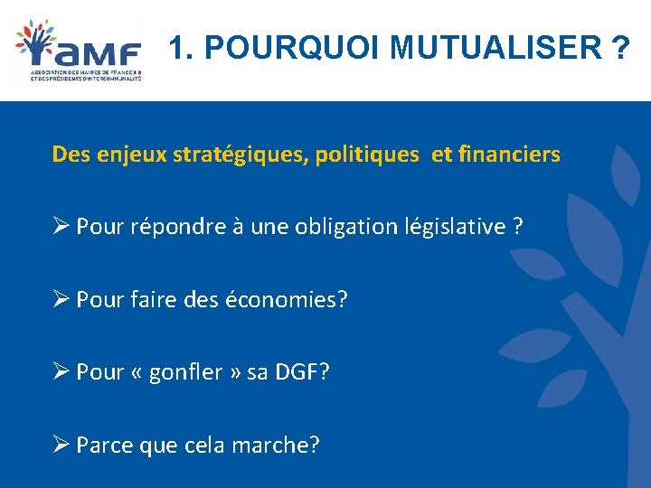 1. POURQUOI MUTUALISER ? Des enjeux stratégiques, politiques et financiers Ø Pour répondre à 1. POURQUOI MUTUALISER ? Des enjeux stratégiques, politiques et financiers Ø Pour répondre à