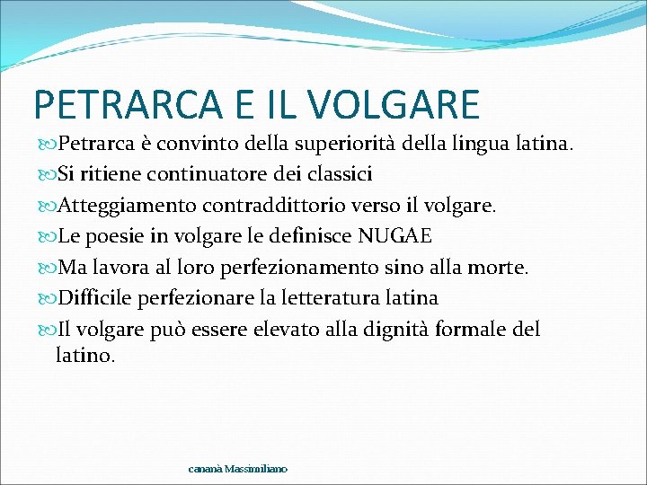 PETRARCA E IL VOLGARE Petrarca è convinto della superiorità della lingua latina. Si ritiene