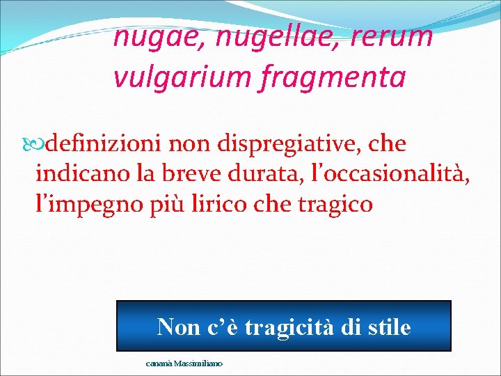 nugae, nugellae, rerum vulgarium fragmenta definizioni non dispregiative, che indicano la breve durata, l’occasionalità,