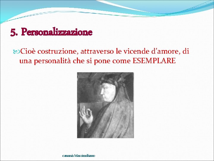 5. Personalizzazione Cioè costruzione, attraverso le vicende d’amore, di una personalità che si pone