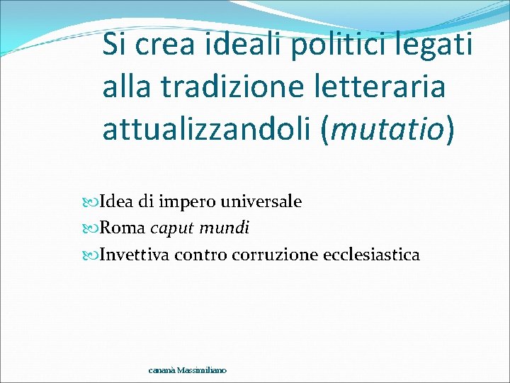 Si crea ideali politici legati alla tradizione letteraria attualizzandoli (mutatio) Idea di impero universale