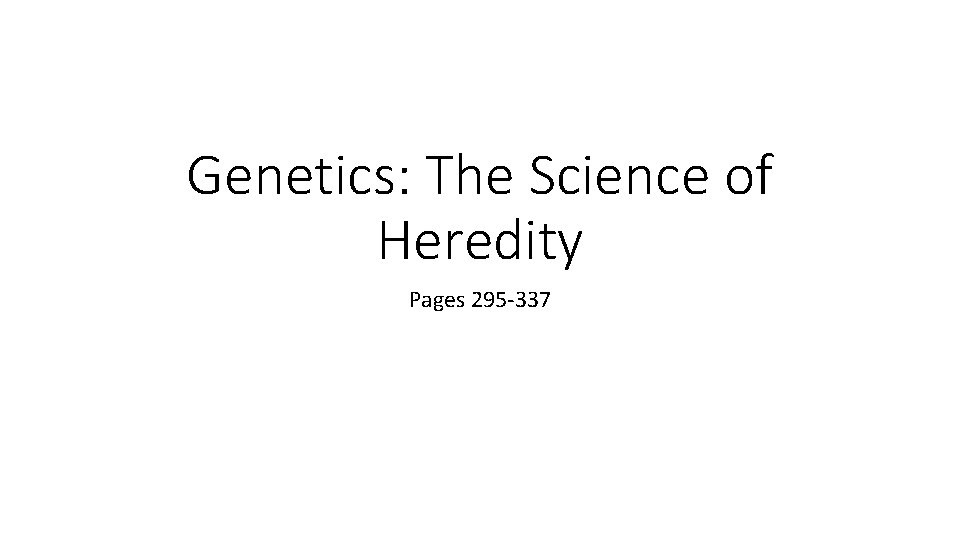 Genetics: The Science of Heredity Pages 295 -337 