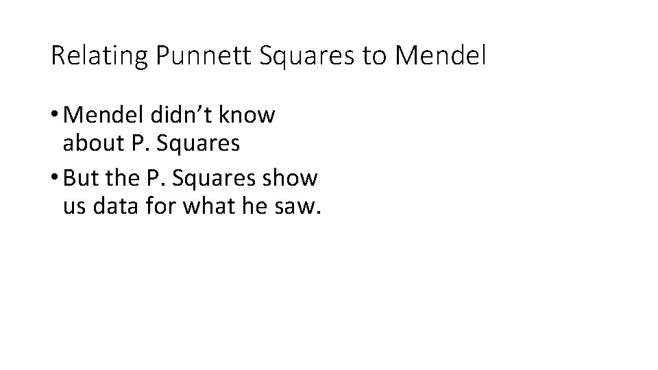 Relating Punnett Squares to Mendel • Mendel didn’t know about P. Squares • But