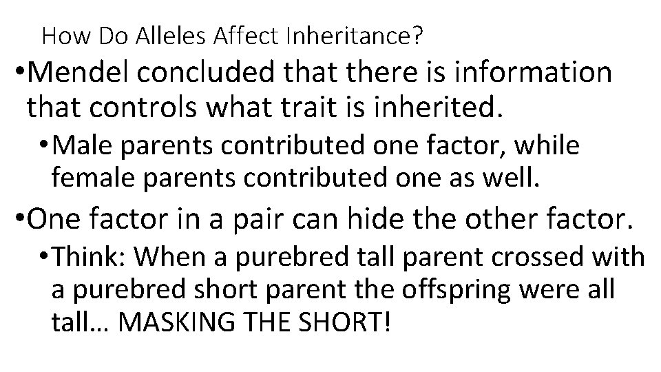How Do Alleles Affect Inheritance? • Mendel concluded that there is information that controls