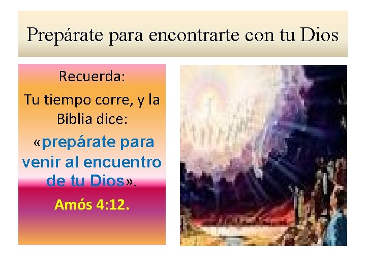 Prepárate para encontrarte con tu Dios Recuerda: Tu tiempo corre, y la Biblia dice: