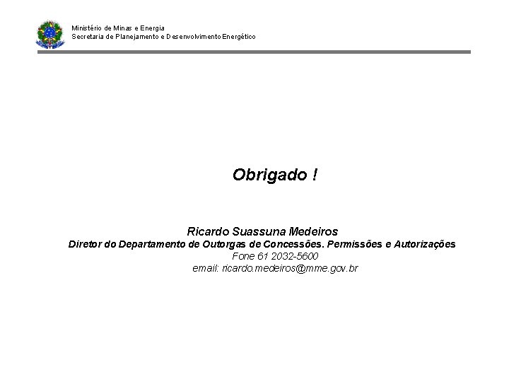 Ministério de Minas e Energia Secretaria de Planejamento e Desenvolvimento Energético Obrigado ! Ricardo