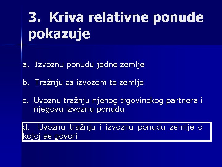 3. Kriva relativne ponude pokazuje a. Izvoznu ponudu jedne zemlje b. Tražnju za izvozom