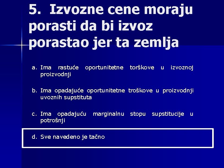 5. Izvozne cene moraju porasti da bi izvoz porastao jer ta zemlja a. Ima