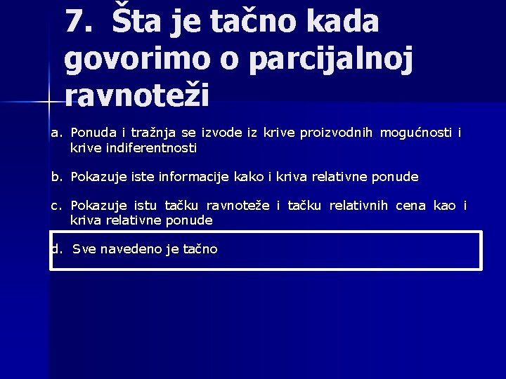 7. Šta je tačno kada govorimo o parcijalnoj ravnoteži a. Ponuda i tražnja se