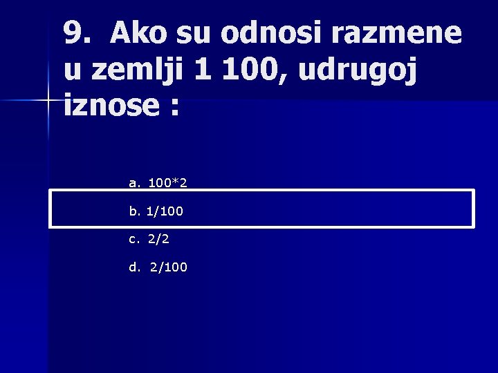 9. Ako su odnosi razmene u zemlji 1 100, udrugoj iznose : a. 100*2