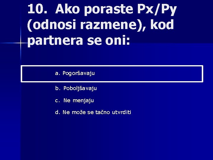 10. Ako poraste Px/Py (odnosi razmene), kod partnera se oni: a. Pogoršavaju b. Poboljšavaju