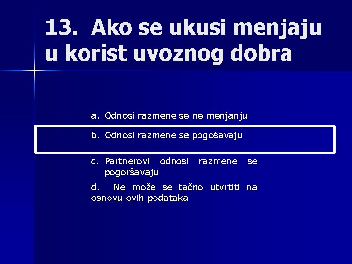 13. Ako se ukusi menjaju u korist uvoznog dobra a. Odnosi razmene se ne