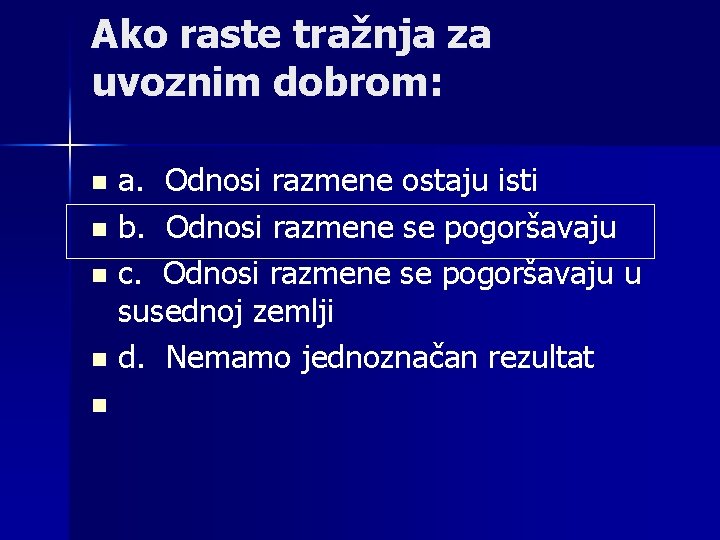 Ako raste tražnja za uvoznim dobrom: a. Odnosi razmene ostaju isti n b. Odnosi