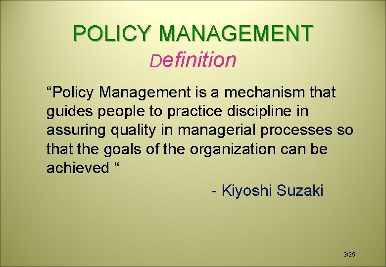 POLICY MANAGEMENT Definition “Policy Management is a mechanism that guides people to practice discipline