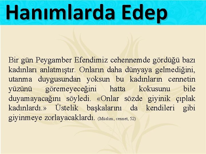 Hanımlarda Edep Bir gün Peygamber Efendimiz cehennemde gördüğü bazı kadınları anlatmıştır. Onların daha dünyaya