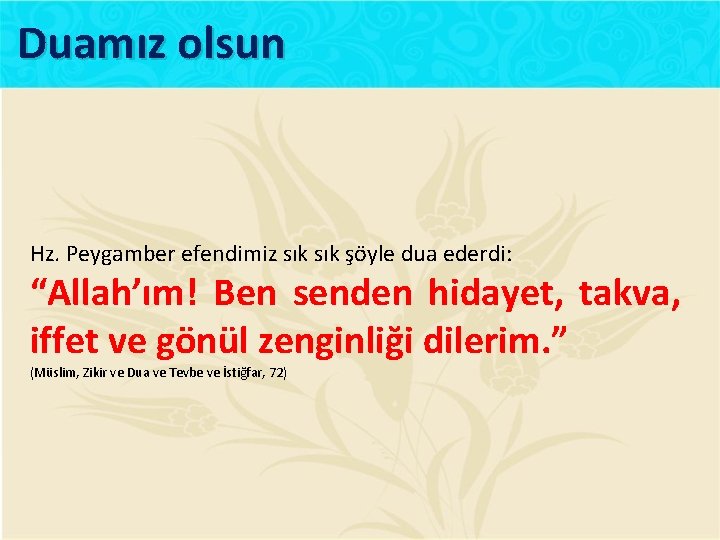 Duamız olsun Hz. Peygamber efendimiz sık şöyle dua ederdi: “Allah’ım! Ben senden hidayet, takva,