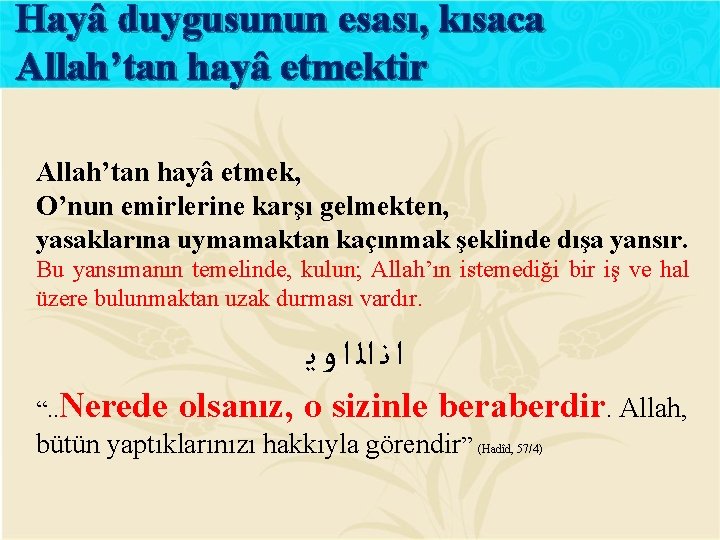 Hayâ duygusunun esası, kısaca Allah’tan hayâ etmektir Allah’tan hayâ etmek, O’nun emirlerine karşı gelmekten,