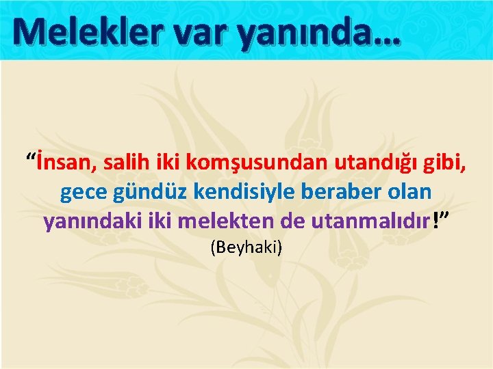 Melekler var yanında… “İnsan, salih iki komşusundan utandığı gibi, gece gündüz kendisiyle beraber olan