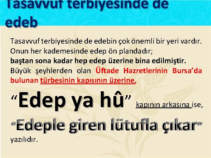 Tasavvuf terbiyesinde de edebin çok önemli bir yeri vardır. Onun her kademesinde edep ön