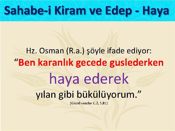 Sahabe-i Kiram ve Edep - Haya Hz. Osman (R. a. ) şöyle ifade ediyor: