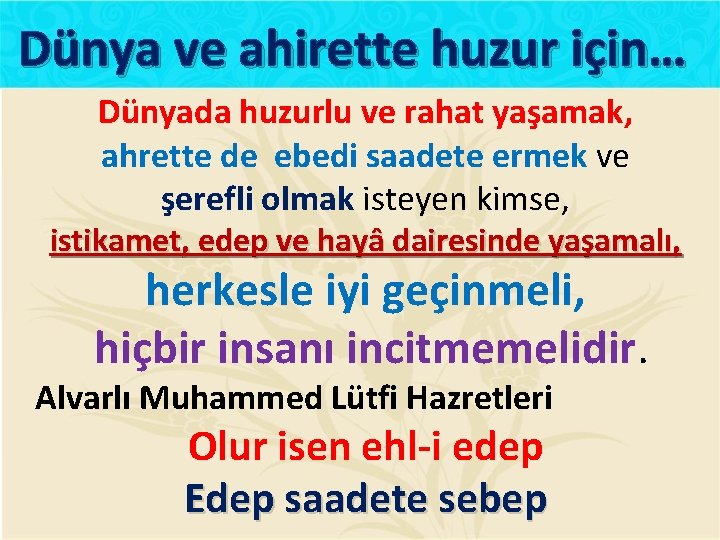 Dünya ve ahirette huzur için… Dünyada huzurlu ve rahat yaşamak, ahrette de ebedi saadete